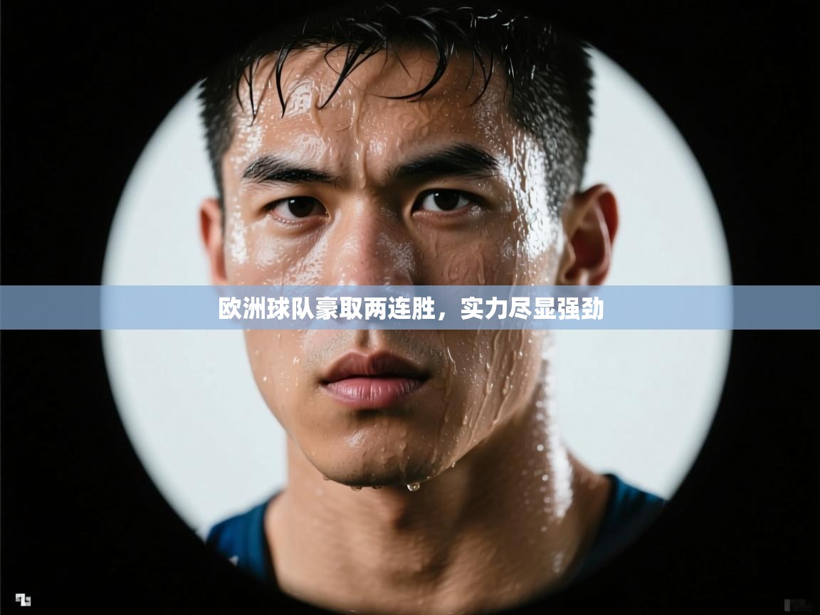 欧洲球队豪取两连胜,实力尽显强劲 第1张