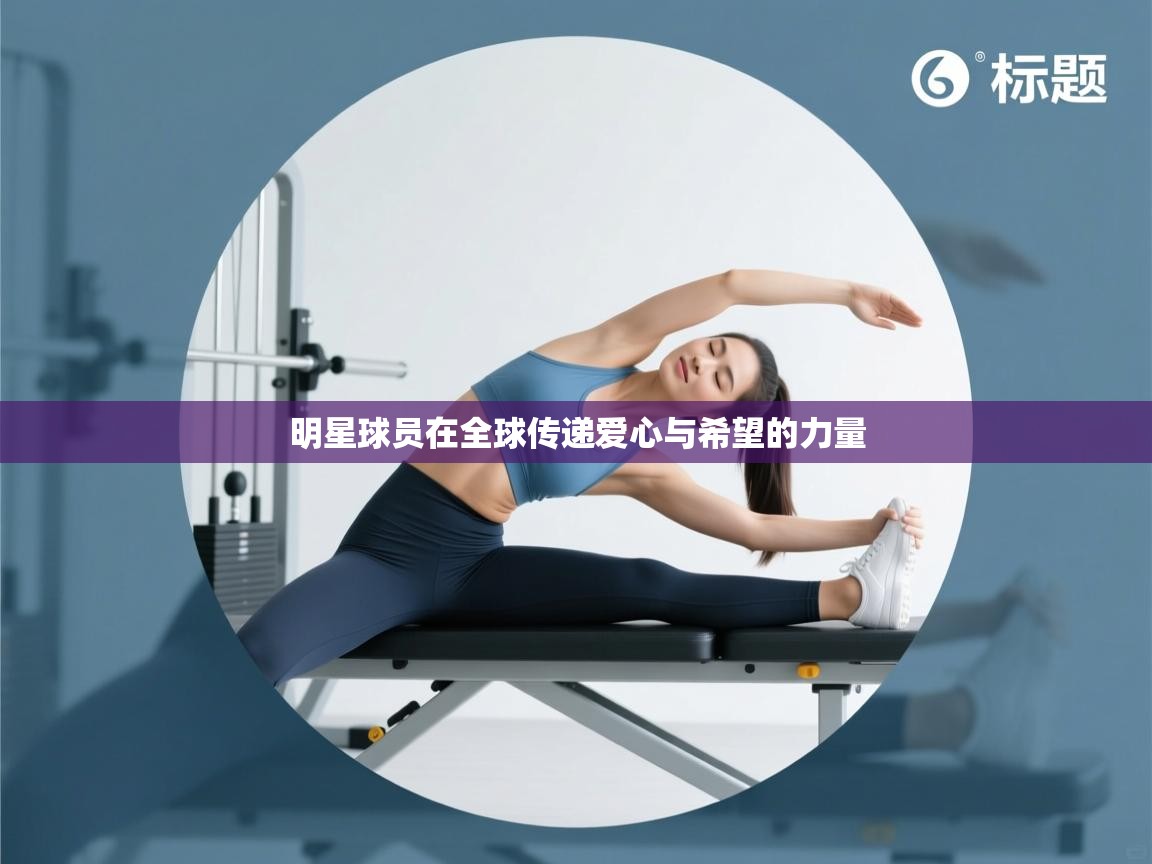 明星球员在全球传递爱心与希望的力量  第2张