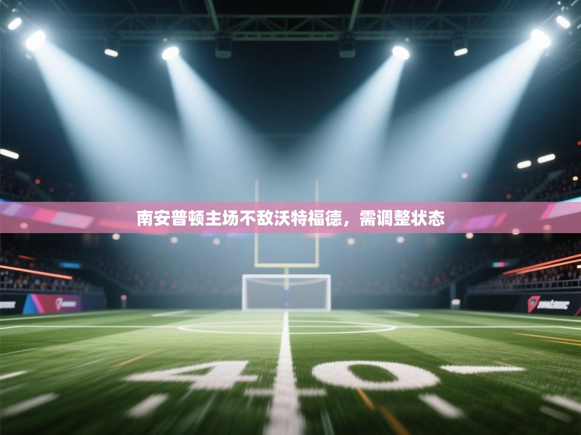 南安普顿主场不敌沃特福德,需调整状态 第2张