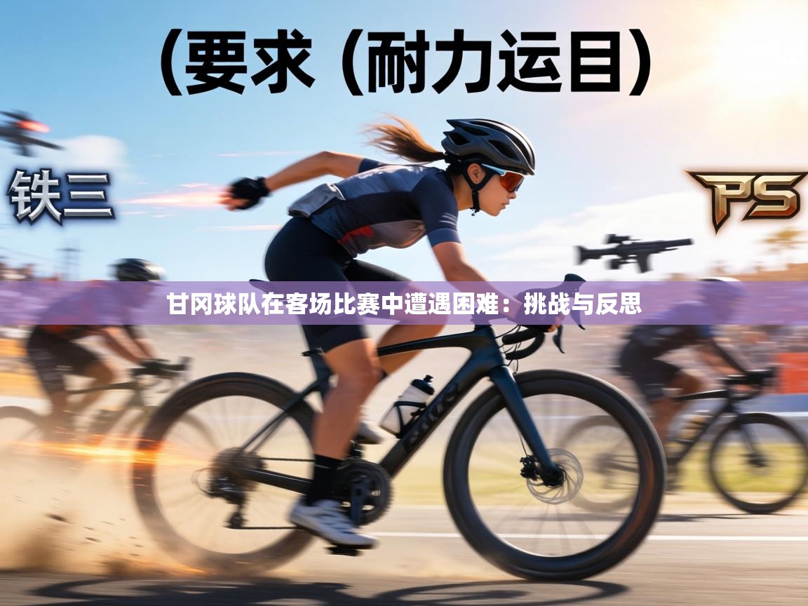 甘冈球队在客场比赛中遭遇困难:挑战与反思 第1张