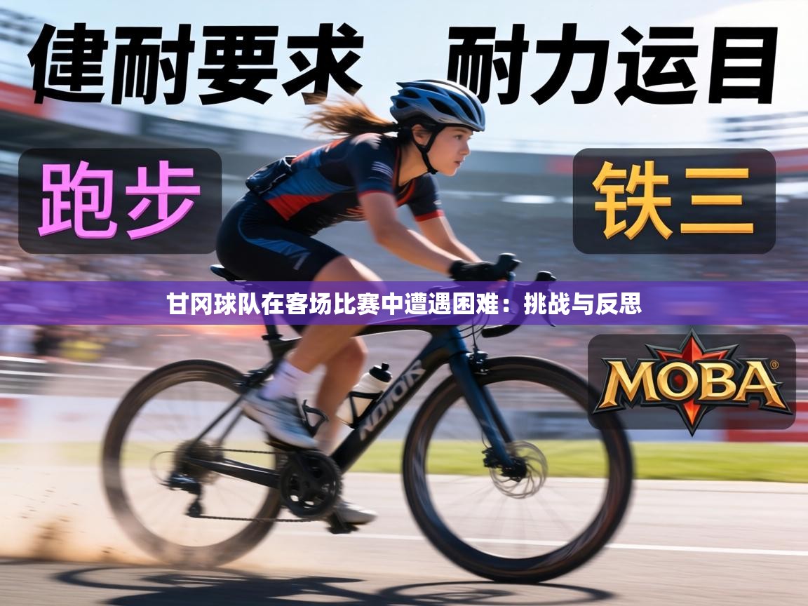 甘冈球队在客场比赛中遭遇困难:挑战与反思 第2张