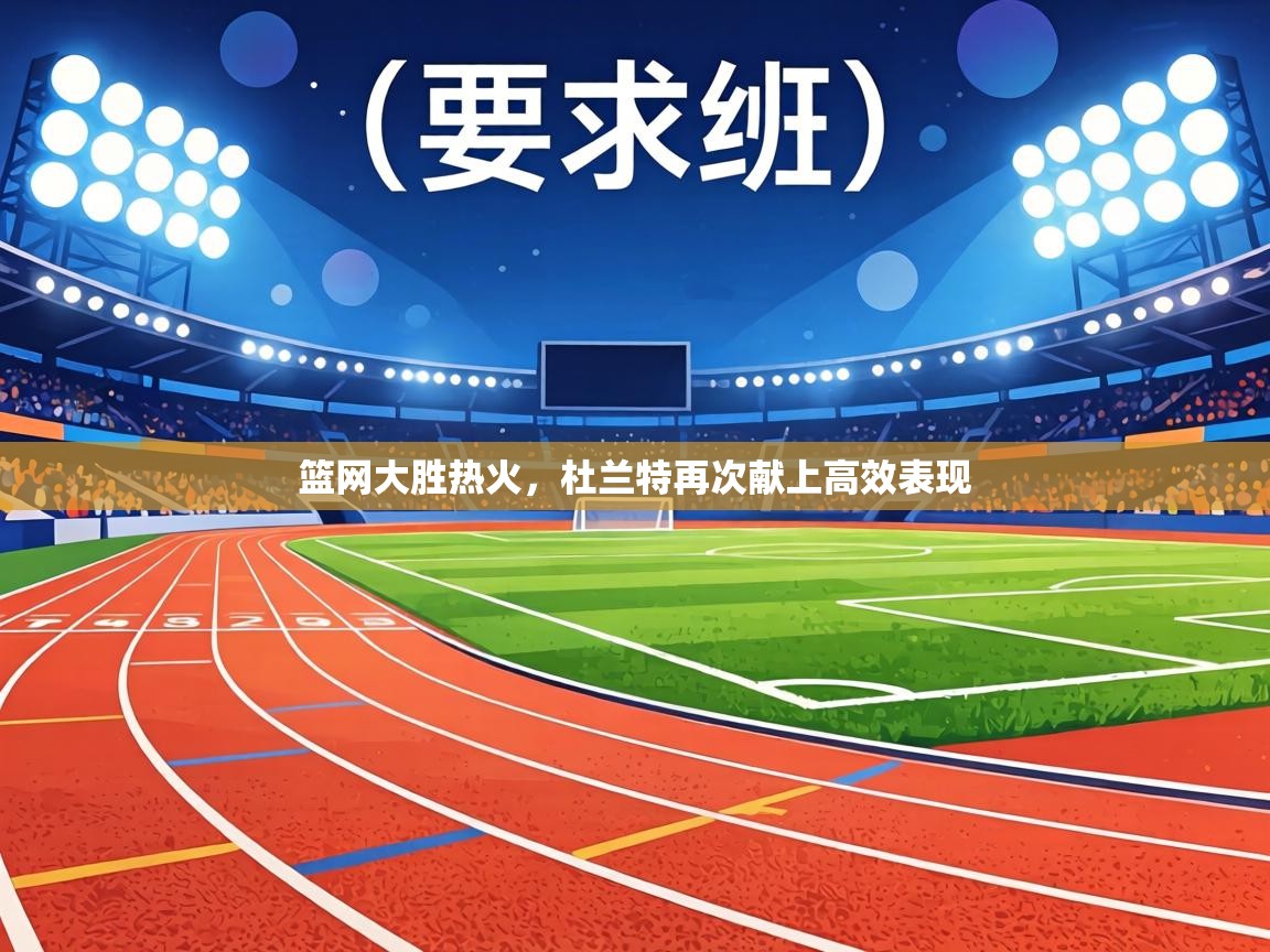 篮网大胜热火,杜兰特再次献上高效表现 第2张