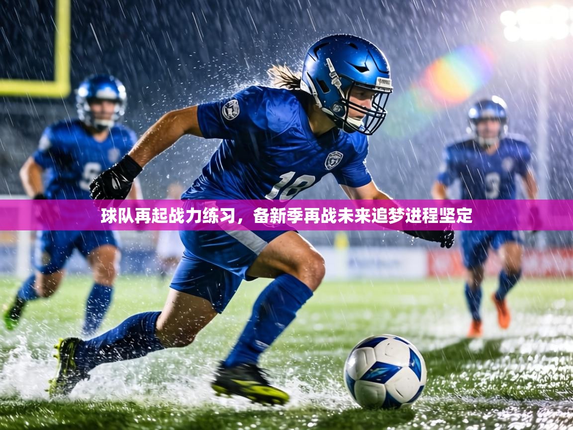 球队再起战力练习，备新季再战未来追梦进程坚定  第2张