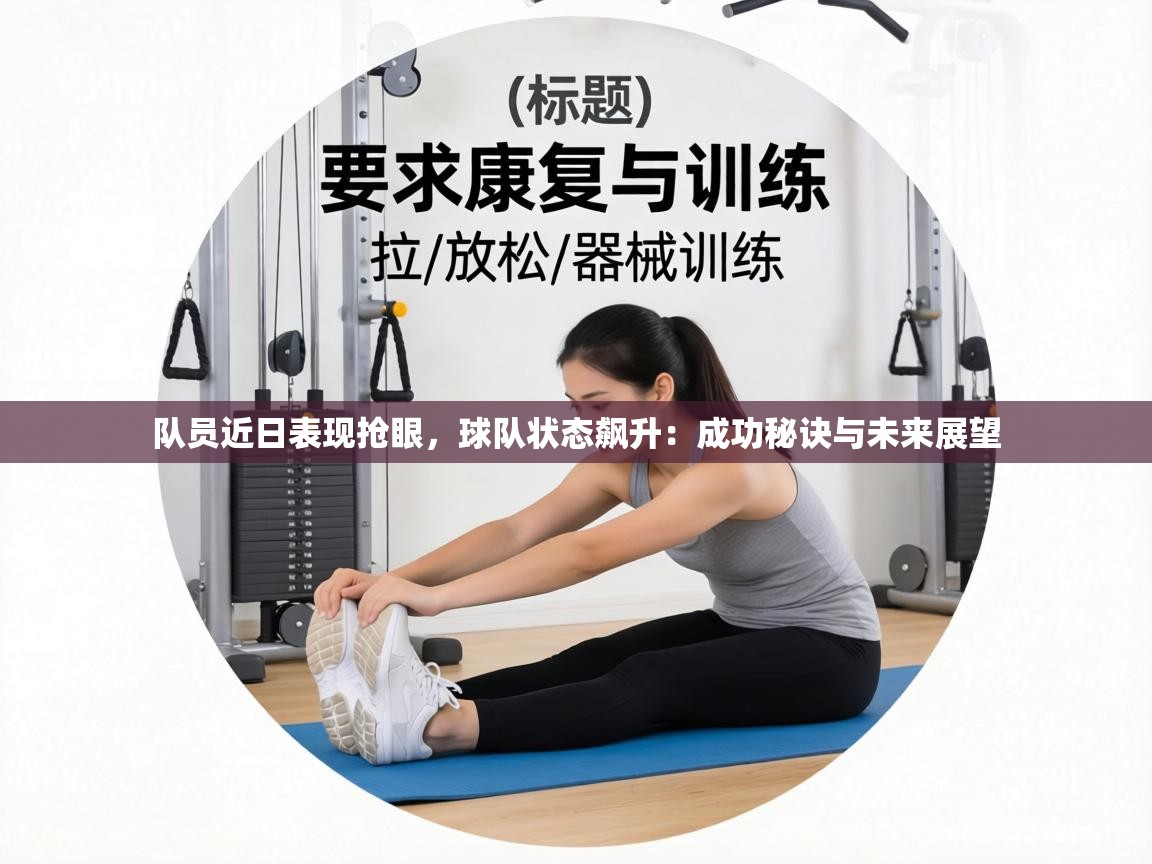 队员近日表现抢眼，球队状态飙升：成功秘诀与未来展望  第1张