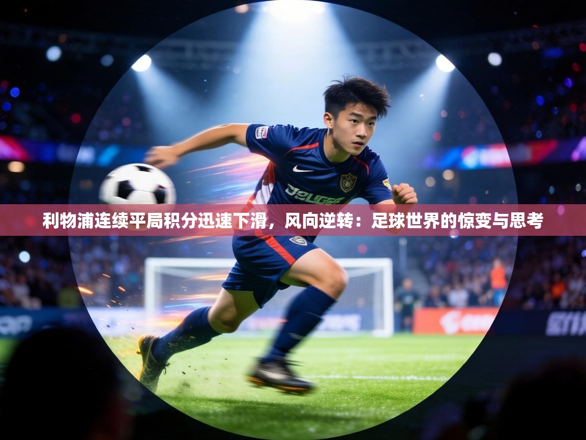 利物浦连续平局积分迅速下滑，风向逆转：足球世界的惊变与思考  第1张